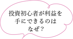投資初心者が利益を手にできるのはなぜ？